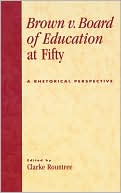 Book cover image of Brown v. Board of Education at Fifty: A Rhetorical Perspective by Clarke Rountree