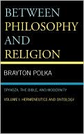 Book cover image of Between Philosophy and Religion, Vol. I: Spinoza, the Bible, and Modernity by Brayton Polka