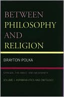 Book cover image of Between Philosophy and Religion, Vol. I: Spinoza, the Bible, and Modernity by Brayton Polka