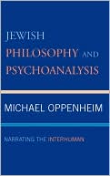 Michael Oppenheim: Jewish Philosophy and Psychoanalysis: Narrating the Interhuman