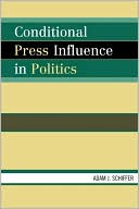 Adam Joseph Schiffer: Conditional Press Influence In Politics