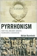 Adrian Kuzminski: Pyrrhonism: How the Ancient Greeks Reinvented Buddhism