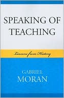 Gabriel Moran: Speaking of Teaching: Lessons from History