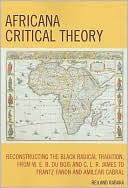 Book cover image of Africana Critical Theory: Reconstructing the Black Radical Tradition from W. E. B. Du Bois and C.L.R. James to Frantz Fanon and Amilcar Cabral by Reiland Rabaka