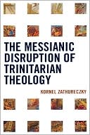 Book cover image of Messianic Disruption Of Trinitarian Theology by Kornel Zathureczky