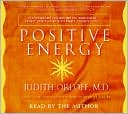 Book cover image of Positive Energy: 10 Extraordinary Prescriptions for Transforming Fatigue, Stress, and Fear Into Vibrance, Strength, and Love by Judith Orloff
