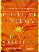 Judith Orloff: Positive Energy: 10 Extraordinary Prescriptions for Transforming Fatigue, Stress, and Fear into Vibrance, Strength, and Love