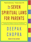 Book cover image of The Seven Spiritual Laws for Parents: Guiding Your Children to Success and Fulfillment by Deepak Chopra