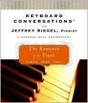 Jeffrey Siegel: The Romance of the Piano: Keyboard Conversations with Jeffrey Siegel