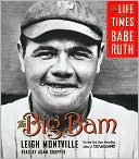 Leigh Montville: The Big Bam: The Life and Times of Babe Ruth
