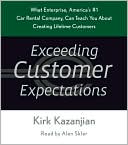 Kirk Kazanjian: Exceeding Customer Expectations: What Enterprise, America's #1 Car Rental Company, Can Teach You about Creating Lifetime Customers