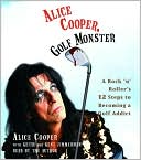 Alice Cooper: Alice Cooper, Golf Monster: My Twelve Steps to Becoming a Golf Addict, Vol. 4