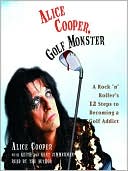 Alice Cooper: Alice Cooper, Golf Monster: My Twelve Steps to Becoming a Golf Addict