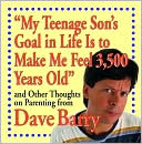 Dave Barry: My Teenage Son's Goal in Life Is to Make Me Feel 3,500 Years Old: And Other Thoughts on Parenting from Dave Barry