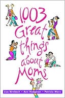 Book cover image of 1,003 Great Things about Moms by Lisa Birnbach