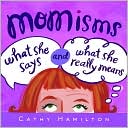 Cathy Hamilton: Momisms: What She Says And What She Really Means