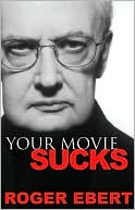 Roger Ebert: Your Movie Sucks