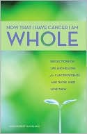 Book cover image of Now That I Have Cancer, I Am Whole: Reflections on Life and Healing for Cancer Patients and Those Who Love Them by John Robert McFarland