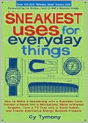 Book cover image of Sneakiest Uses for Everyday Things: How to Make a Boomerang with a Business Card, Convert a Pencil into a Microphone, Make Animated Origami, Turn a TV Tray into a Giant Robot, and Create Alternative Energy Science Projects by Cy Tymony