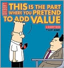 Book cover image of This Is the Part Where You Pretend to Add Value: A Dilbert Book by Scott Adams