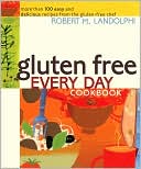 Robert Landolphi: Gluten Free Every Day Cookbook: More than 100 Easy and Delicious Recipes from the Gluten-Free Chef