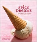 Book cover image of Spice Dreams: Flavored Ice Creams and Other Frozen Treats by Sara Engram