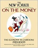 The New Yorker: On the Money: The Economy in Cartoons, 1925-2009