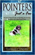 Book cover image of Pointers-just a Few: An Instructional Guide on Owning and Training Medium and Large Breed Dogs by Thomas P. Dwyer