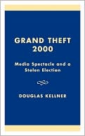 Book cover image of Grand Theft 2000: Media Spectacle and a Stolen Election by Douglas Kellner