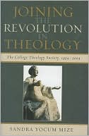 Book cover image of Joining the Revolution in Theology: The College Theology Society, 1954-2004 by Sandra Yocum Mize