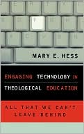 Mary E. Hess: Engaging Technology in Theological Education: All That We Can't Leave Behind