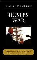Jim A. Kuypers: Bush's War: Media Bias and Justifications for War in a Terrorist Age