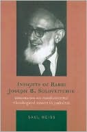 Saul Weiss: Insights of Rabbi Joseph B. Soloveitchik: Discourses on Fundamental Theological Issues in Judaism