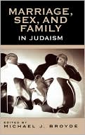 Michael J. Broyde: Marriage, Sex, and Family in Judaism: The Past, Present, and Future