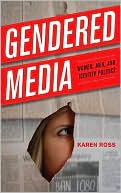 Karen Ross: Gendered Media: Women, Men, and Identity Politics