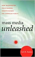 Book cover image of Mass Media Unleashed: How Washington Policymakers Shortchanged the American Public by Carl R. Ramey