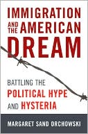 Margaret Sands Orchowski: Immigration and the American Dream: Battling the Political Hype and Hysteria