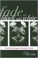 Erica Chito Childs: Fade to Black and White: Interracial Images in Popular Culture