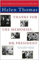 Helen Thomas: Thanks for the Memories, Mr. President: Wit and Wisdom from the Front Row at the White House