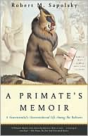 Robert M. Sapolsky: A Primate's Memoir: A Neuroscientist's Unconventional Life Among the Baboons