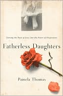 Pamela Thomas: Fatherless Daughters: Turning the Pain of Loss into the Power of Forgiveness