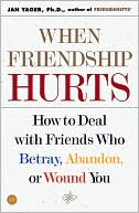 Jan Yager: When Friendship Hurts: How to Deal with Friends Who Betray, Abandon, or Wound You