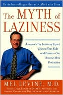 Mel Levine: The Myth of Laziness: America's Top Learning Expert Shows How Kids-and Parents-Can Become More Productive