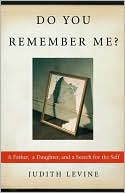 Judith Levine: Do You Remember Me?: A Father, a Daughter, and a Search for the Self