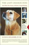 Donna Kelleher: The Last Chance Dog: and Other True Stories of Holistic Animal Healing
