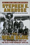 Stephen E. Ambrose: The Wild Blue: The Men and Boys Who Flew the B-24s Over Germany