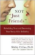 Book cover image of Not "Just Friends": Rebuilding Trust and Recovering Your Sanity after Infidelity by Shirley P. Glass