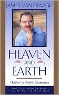 James Van Praagh: Heaven and Earth: Making the Psychic Connection