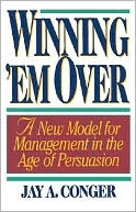 Jay A. Conger: Winning 'Em Over: A New Model for Management in the Age of Persuasion