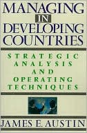 James E. Austin: Managing in Developing Countries: Strategic Analysis and Operating Techniques